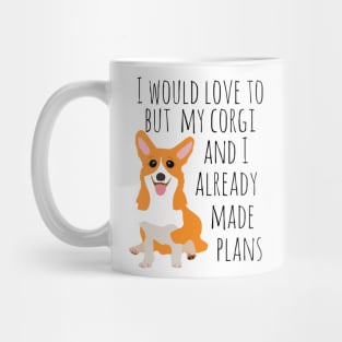 I would love to but my corgi and I already made plans Mug